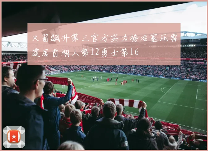 火箭飙升第三官方实力榜活塞压雷霆居首湖人第12勇士第16