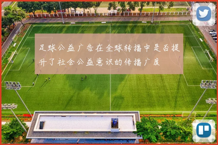 足球公益广告在全球转播中是否提升了社会公益意识的传播广度